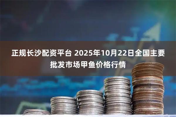 正规长沙配资平台 2025年10月22日全国主要批发市场甲鱼价格行情