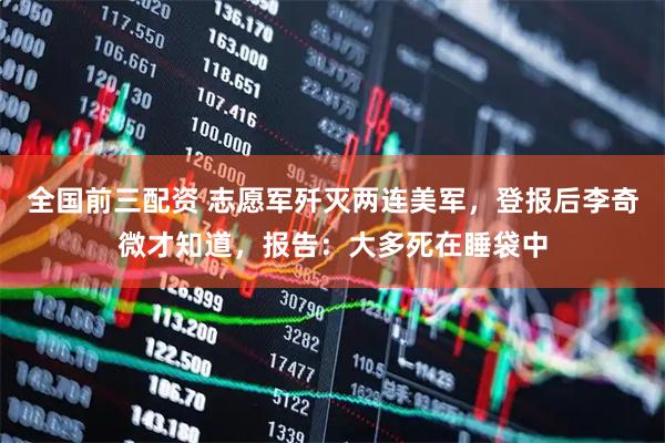 全国前三配资 志愿军歼灭两连美军,登报后李奇微才知道,报告:大多死在睡袋中